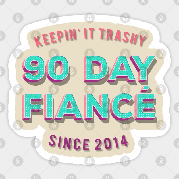 90 Day Fiance - Keepin' It Trashy Since 2014 - Awesome TV Gift T-Shirt Sticker by DankFutura